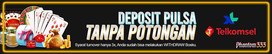 Deposit Slot Pulsa Tanpa Potongan Phantom333